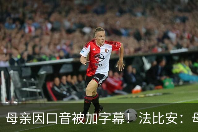 母亲因口音被加字幕！法比安：母亲是我的一切，也可以给我加字幕