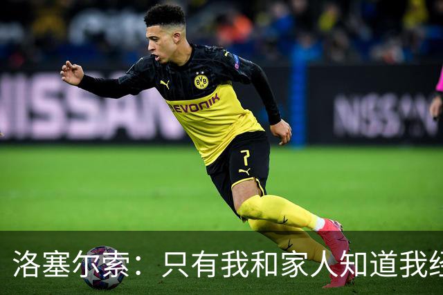洛塞尔索：只有我和家人知道我经历了什么 梅西3场6球难以置信